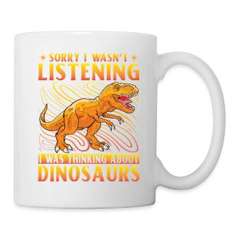 Sorry I wasn't listening I was thinking Dinosaurs - Mug - white - Right