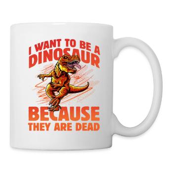 I want to be a Dinosaur because they are dead - Mug - white - Right