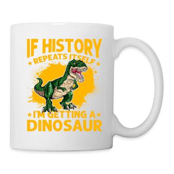 If History repeats itself I'm getting a Dinosaur - Mug - white - Right
