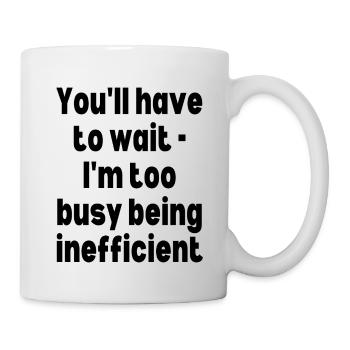 You'll have to wait - I'm too busy being inefficie - Mug - white - Right