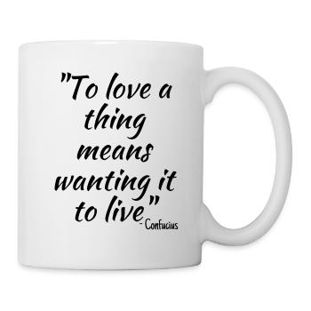 To love a thing means wanting it to live... - Mug - white - Right