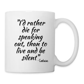 I'd rather die for speaking out... - Mug - white - Right