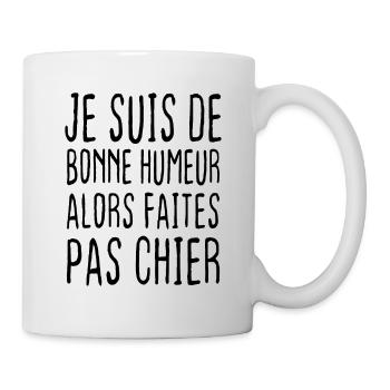 Je suis de bonne humeur alors faites pas chier - Mug blanc - blanc - Droite