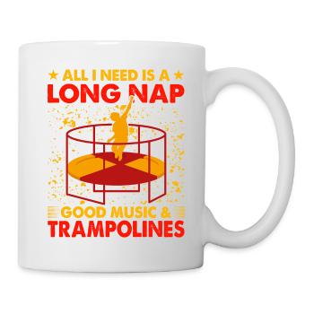 Alles, was ich brauche, ist ein langes Nickerchen, Musik und Trampoline - Tasse - Weiß - Rechts