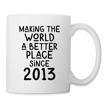 Making the World a better place since 2013 - Mug - white - Right