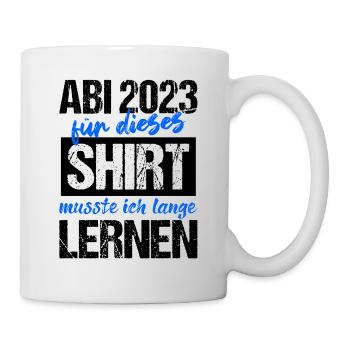 Abi 2023 Für Dieses Shirt Musste Ich Lange Lernen - Tasse - Weiß - Rechts