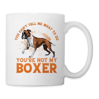 You can't tell me what to do you are not my boxer - Tasse - Weiß - Rechts