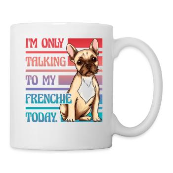 I'm only talking to my French Bulldog today - Mug - white - Right