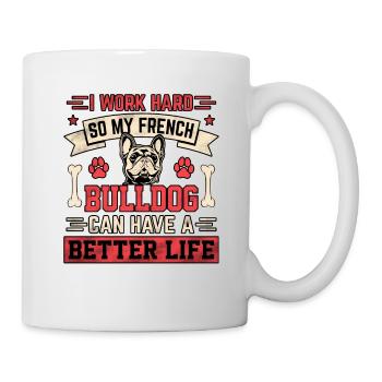 I work hard french bulldog can have a better life - Tasse - Weiß - Rechts