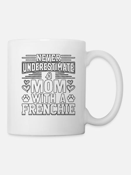 Never underestimate a mom with a frenchie - Tasse - Weiß