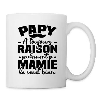 Papy a raison seulement si mamie le veut bien - Mug blanc - blanc - Droite