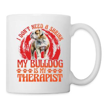 I don't need a Shrink my Bulldog is my Therapist - Mug - white - Right