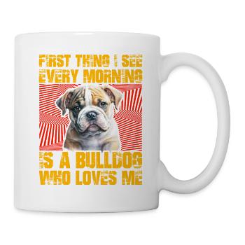 First thing I see in the morning is a Bulldog - Tasse - Weiß - Rechts