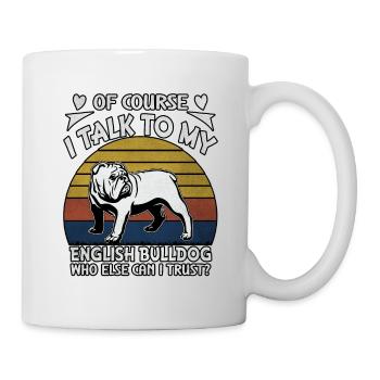 Bien sûr, je parle à mon bouledogue anglais qui d’autre - Mug blanc - blanc - Droite