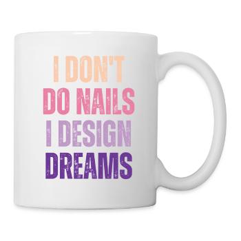 Ich Mache Keine Nägel, Ich Entwerfe Träume - Tasse - Weiß - Rechts