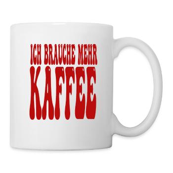 Ich Brauche Mehr Kaffee Lustiger Spruch - Tasse - Weiß - Rechts