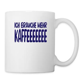 Ich Brauche Mehr Kaffee Lustiger Spruch - Tasse - Weiß - Rechts