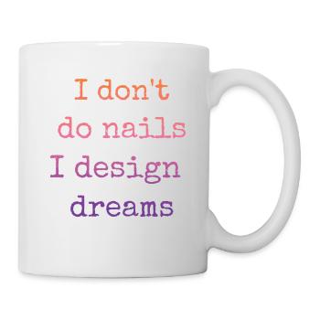 Ich Mache Keine Nägel, Ich Entwerfe Träume - Tasse - Weiß - Rechts