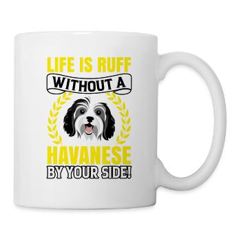 Life is Ruff without a Havanese by your Side - Tasse - Weiß - Rechts