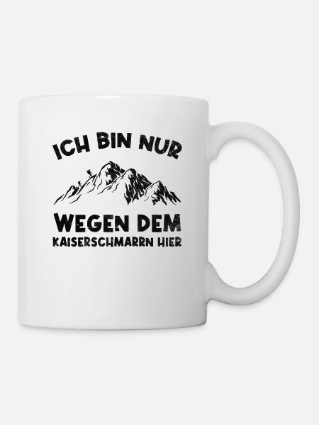 Ich Bin Nur Wegen Dem Kaiserschmarrn Hier - Tasse - Weiß