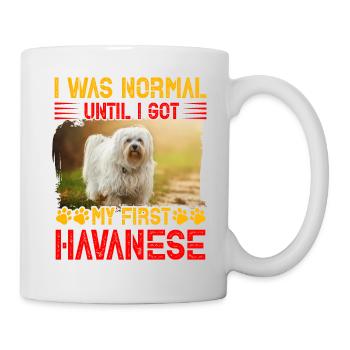 I was normal until I got my first Havanese - Tasse - Weiß - Rechts