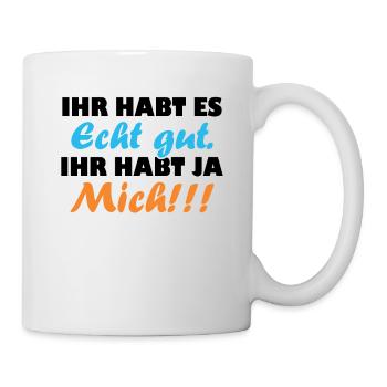 ihr habt es echt gut ihr habt ja mich - Tasse - Weiß - Rechts