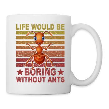 Life would be boring without Ants - Tasse - Weiß - Rechts