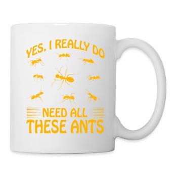 Yes I really do need all these Ants - Tasse - Weiß - Rechts