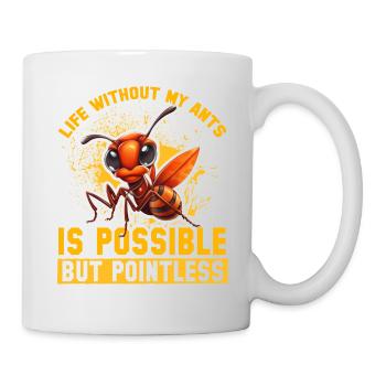 Life without my Ants is possible but pointless - Tasse - Weiß - Rechts