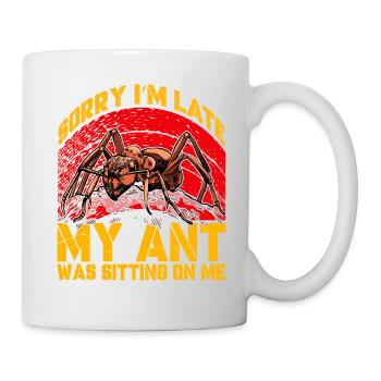Sorry I'm late my Ant was sitting on me - Tasse - Weiß - Rechts