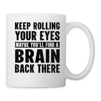 Keep rolling your eyes maybe you'll find a brain - Tasse - Weiß - Rechts
