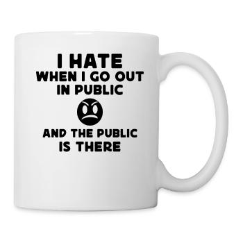 I hate when I go out in public and the public is - Mug - white - Right