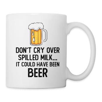 Don't cry over spilled milk it could have been beer - Mug - white - Right
