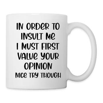In Order to insult me I must first value your - Tasse - Weiß - Rechts