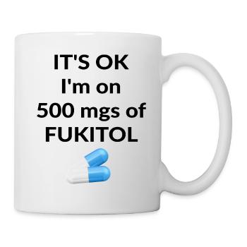 It's ok I'm on 500 mgs of FUKITOL - Mug - white - Right