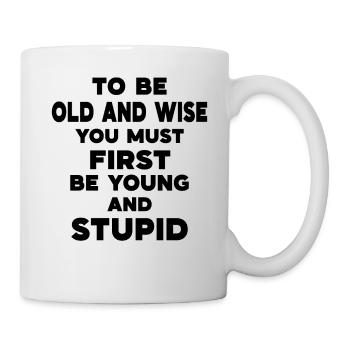 To be old and wise you must first be young and - Tasse - Weiß - Rechts