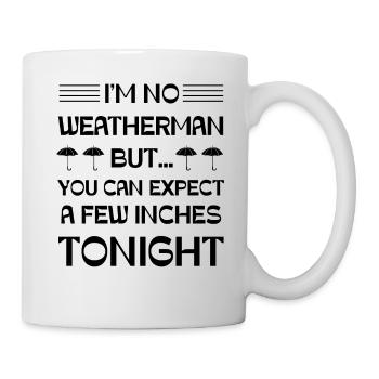 I'm no Weatherman but you can expect a few Inches - Mug - white - Right