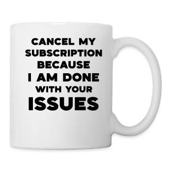 Cancel my subscription because I am done with your - Mug - white - Right