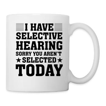 I have selective hearing sorry you aren't selected - Tasse - Weiß - Rechts