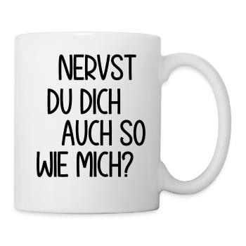 Nervst du dich auch so wie mich? Lustiger Spruch - Tasse - Weiß - Rechts