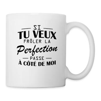 Tu veux frôler la perfection passe à côté de moi - Mug blanc - blanc - Droite