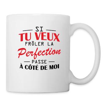 Tu veux frôler la perfection passe à côté de moi - Mug blanc - blanc - Droite