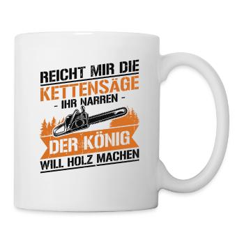 Reicht mir die kettensäge ihr narren der könig - Tasse - Weiß - Rechts