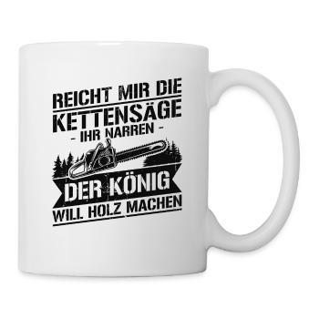 Reicht mir die kettensäge ihr narren der könig - Tasse - Weiß - Rechts