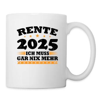 Rente 2025 Ich Muss Gar Nix Mehr - Tasse - Weiß - Rechts