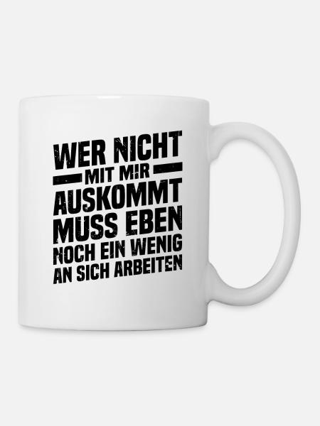 Wer nicht mit mir auskommt an sich arbeiten - Tasse - Weiß