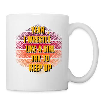 Yeah I wrestle like a girl try to keep up - Tasse - Weiß - Rechts