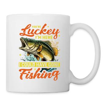 You're Lucky I'm here I could have gone Fishing - Mug - white - Right
