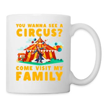 Du willst einen Zirkus sehen? Komm meine Familie besuchen - Tasse - Weiß - Rechts