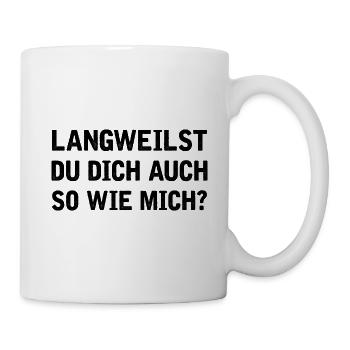 Langweilst du dich auch so wie mich? - Tasse - Weiß - Rechts